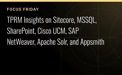 Focus Friday: TPRM Insights on Sitecore, MSSQL, SharePoint, Cisco UCM, SAP NetWeaver, Apache Solr, and Appsmith