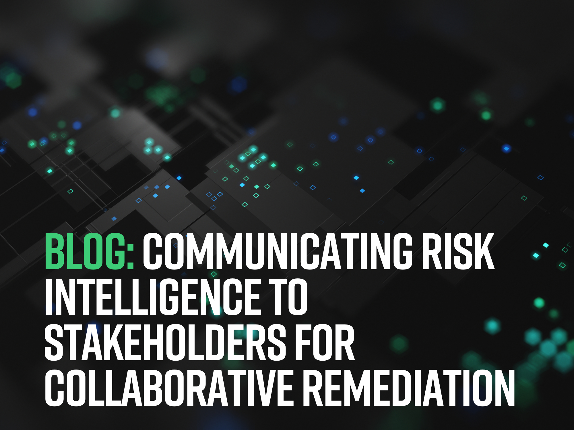 Matrix image with green lights and text: "Blog: Communicating Risk Intelligence to Stakeholders for Collaborative Remediation"